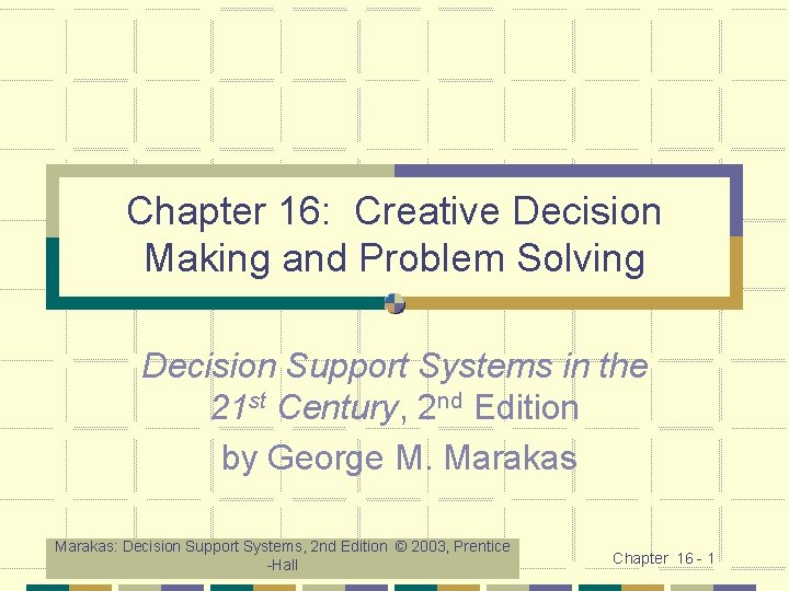 Chapter 16: Creative Decision Making and Problem Solving Decision Support Systems in the 21