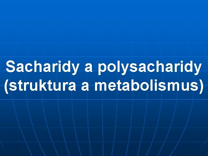 Sacharidy a polysacharidy (struktura a metabolismus) 