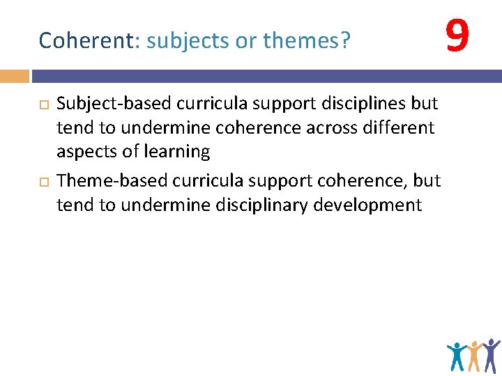 Coherent: subjects or themes? 9 Subject-based curricula support disciplines but tend to undermine coherence