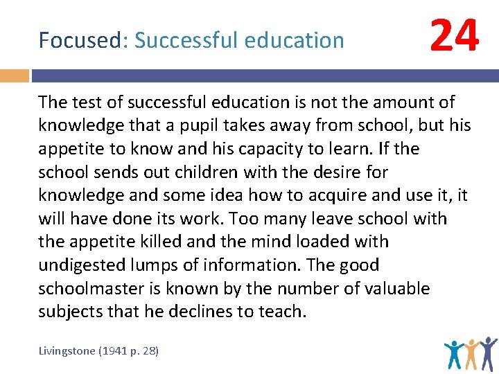 Focused: Successful education 24 The test of successful education is not the amount of