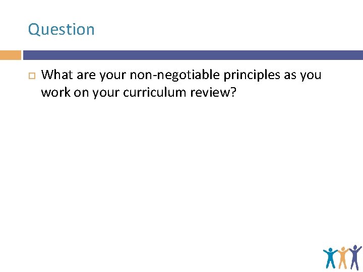 Question What are your non-negotiable principles as you work on your curriculum review? 