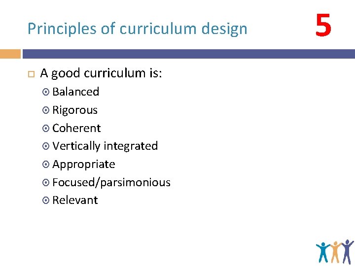 Principles of curriculum design A good curriculum is: Balanced Rigorous Coherent Vertically integrated Appropriate