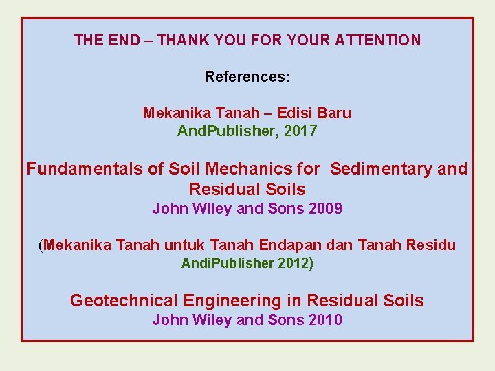 THE END – THANK YOU FOR YOUR ATTENTION References: Mekanika Tanah – Edisi Baru THE END – THANK YOU FOR YOUR ATTENTION References: Mekanika Tanah – Edisi Baru