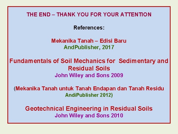 THE END – THANK YOU FOR YOUR ATTENTION References: Mekanika Tanah – Edisi Baru