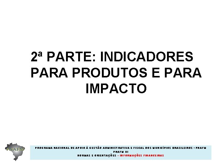 2ª PARTE: INDICADORES PARA PRODUTOS E PARA IMPACTO PROGRAMA NACIONAL DE APOIO À GESTÃO