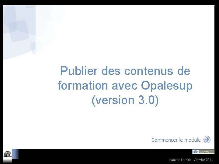 Publier des contenus de formation avec Opalesup (version 3. 0) Isabelle Tarride - Janvier