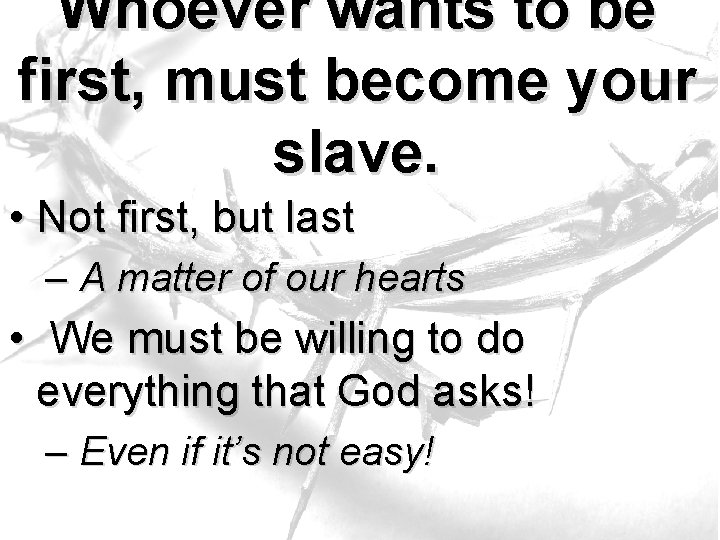 Whoever wants to be first, must become your slave. • Not first, but last Whoever wants to be first, must become your slave. • Not first, but last