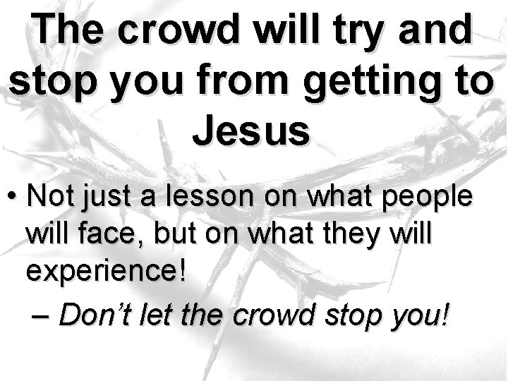 The crowd will try and stop you from getting to Jesus • Not just The crowd will try and stop you from getting to Jesus • Not just