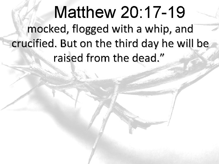 Matthew 20: 17 -19 mocked, flogged with a whip, and crucified. But on the Matthew 20: 17 -19 mocked, flogged with a whip, and crucified. But on the