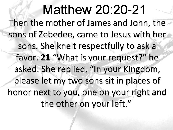 Matthew 20: 20 -21 Then the mother of James and John, the sons of Matthew 20: 20 -21 Then the mother of James and John, the sons of