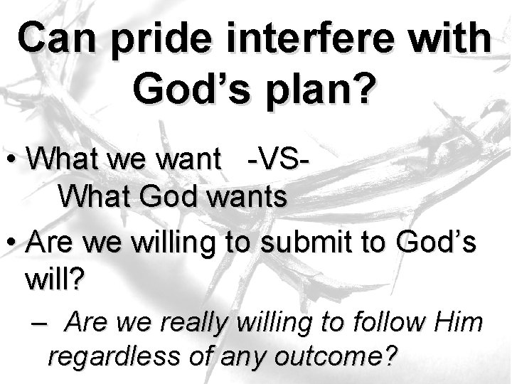 Can pride interfere with God’s plan? • What we want -VSWhat God wants • Can pride interfere with God’s plan? • What we want -VSWhat God wants •