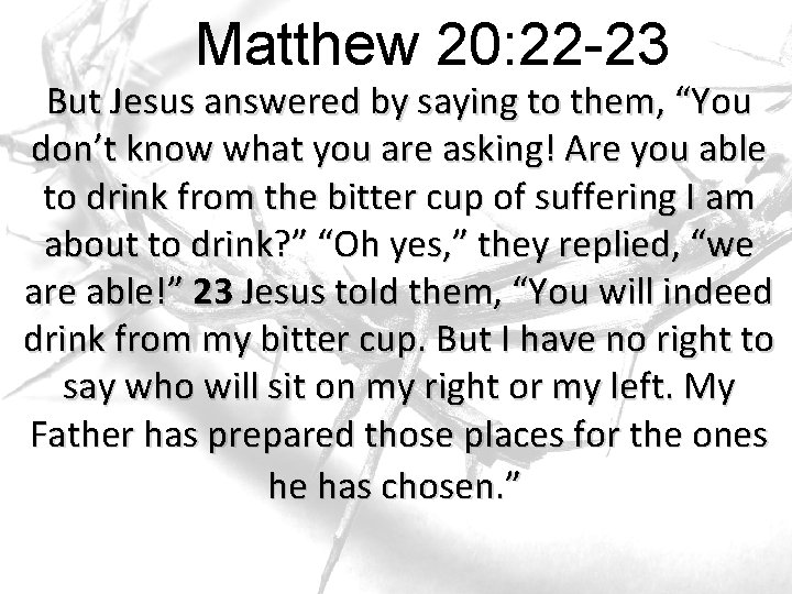 Matthew 20: 22 -23 But Jesus answered by saying to them, “You don’t know Matthew 20: 22 -23 But Jesus answered by saying to them, “You don’t know