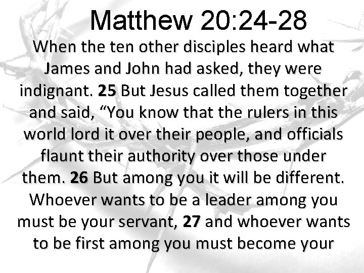 Matthew 20: 24 -28 When the ten other disciples heard what James and John Matthew 20: 24 -28 When the ten other disciples heard what James and John