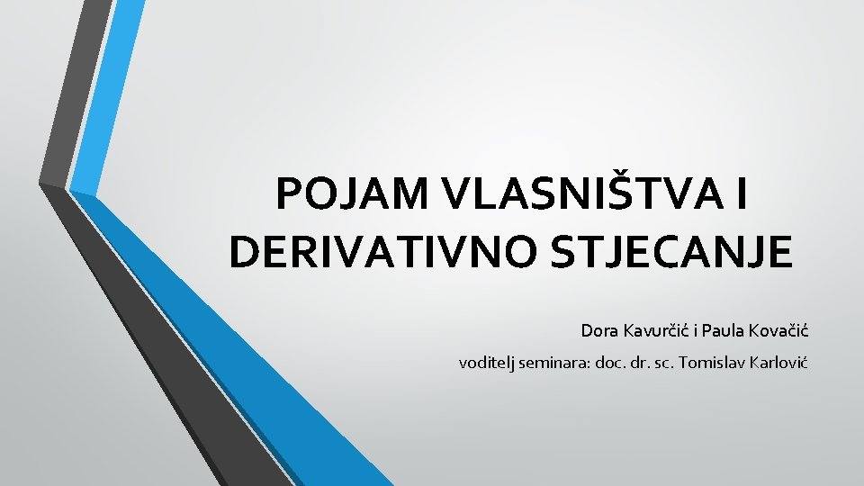 POJAM VLASNIŠTVA I DERIVATIVNO STJECANJE Dora Kavurčić i Paula Kovačić voditelj seminara: doc. dr.