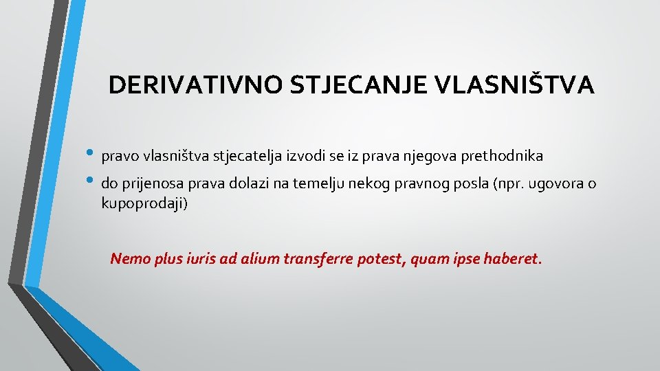 DERIVATIVNO STJECANJE VLASNIŠTVA • pravo vlasništva stjecatelja izvodi se iz prava njegova prethodnika •