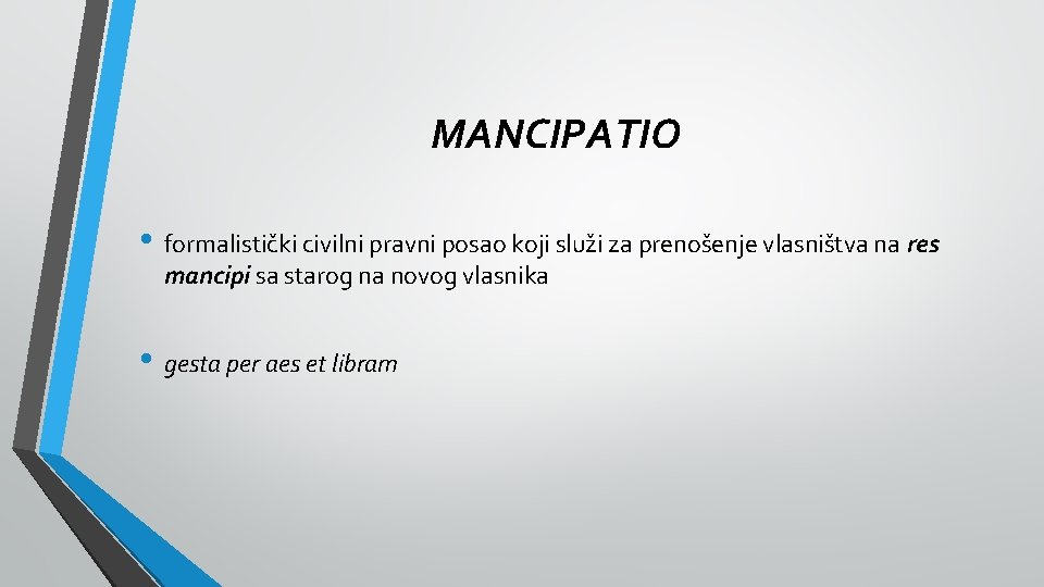 MANCIPATIO • formalistički civilni pravni posao koji služi za prenošenje vlasništva na res mancipi