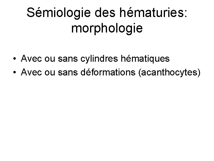 Sémiologie des hématuries: morphologie • Avec ou sans cylindres hématiques • Avec ou sans
