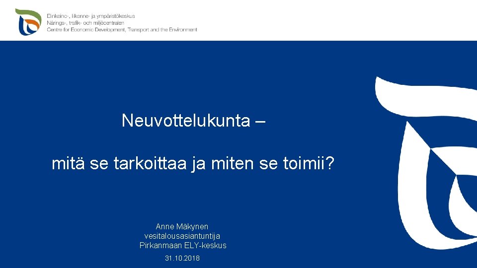 Neuvottelukunta – mitä se tarkoittaa ja miten se toimii? Anne Mäkynen vesitalousasiantuntija Pirkanmaan ELY-keskus