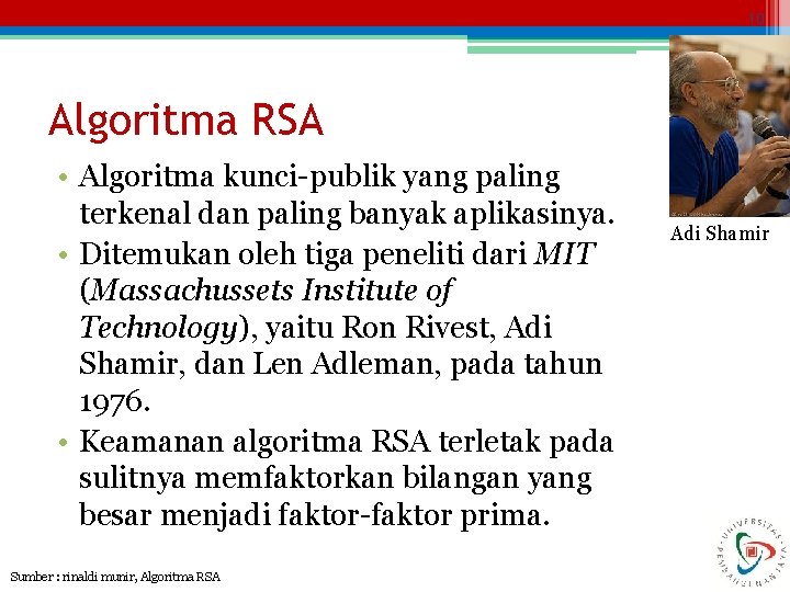 10 Algoritma RSA • Algoritma kunci-publik yang paling terkenal dan paling banyak aplikasinya. •