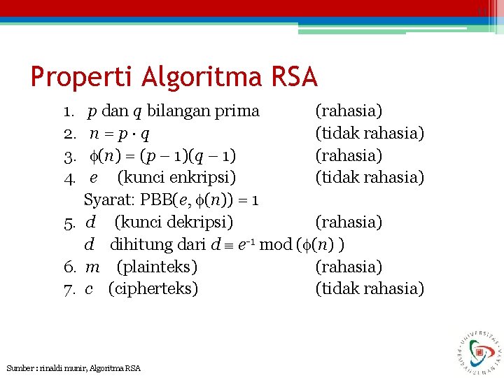 11 Properti Algoritma RSA 1. p dan q bilangan prima (rahasia) 2. n =