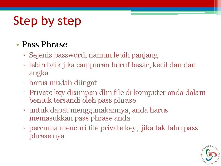 Step by step • Pass Phrase ▫ Sejenis password, namun lebih panjang ▫ lebih