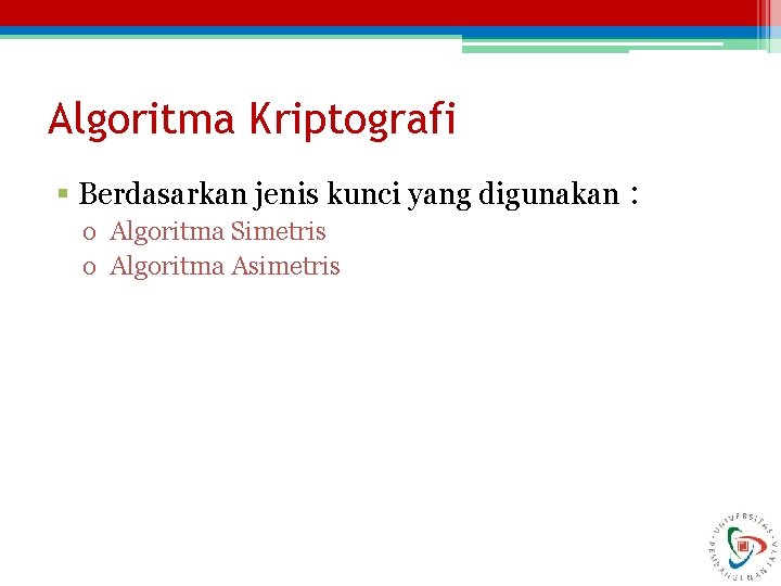 Algoritma Kriptografi § Berdasarkan jenis kunci yang digunakan : o Algoritma Simetris o Algoritma