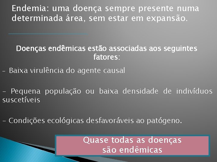 Endemia: uma doença sempre presente numa determinada área, sem estar em expansão. Doenças endêmicas Endemia: uma doença sempre presente numa determinada área, sem estar em expansão. Doenças endêmicas