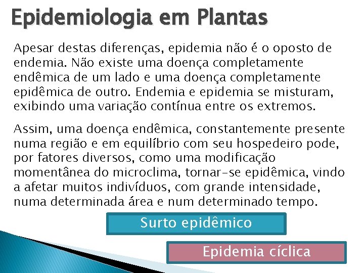 Epidemiologia em Plantas Apesar destas diferenças, epidemia não é o oposto de endemia. Não Epidemiologia em Plantas Apesar destas diferenças, epidemia não é o oposto de endemia. Não
