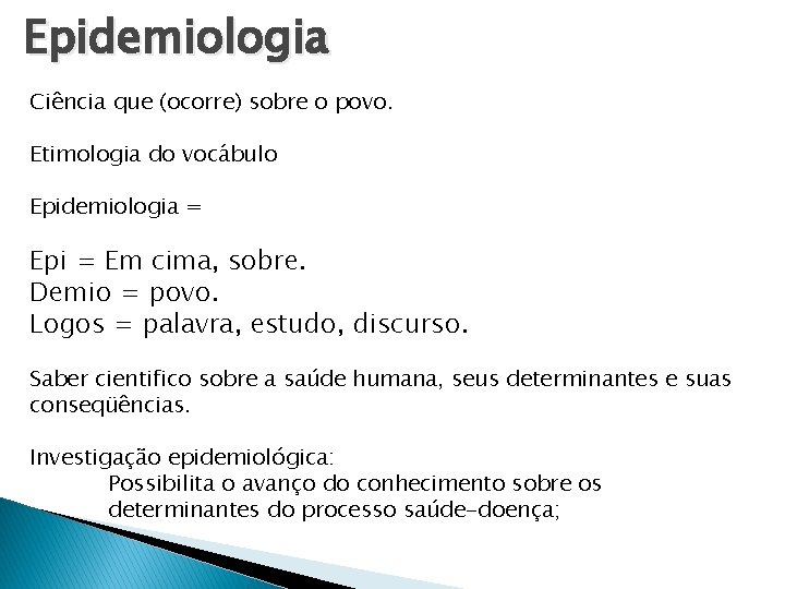 Epidemiologia Ciência que (ocorre) sobre o povo. Etimologia do vocábulo Epidemiologia = Epi = Epidemiologia Ciência que (ocorre) sobre o povo. Etimologia do vocábulo Epidemiologia = Epi =