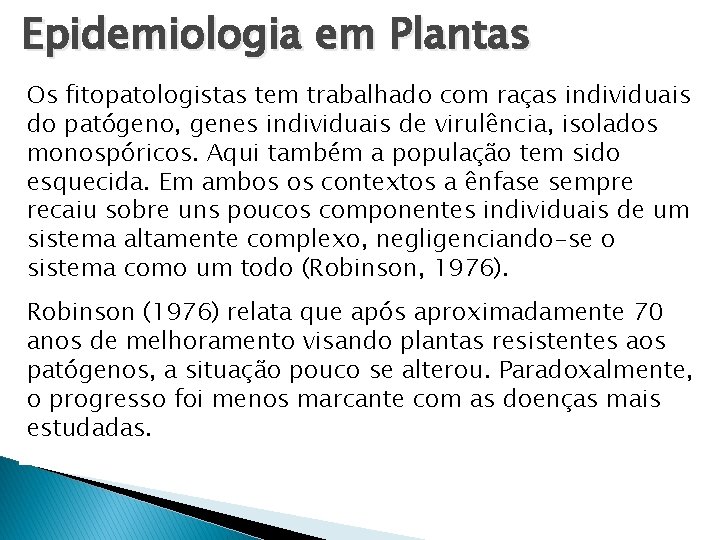 Epidemiologia em Plantas Os fitopatologistas tem trabalhado com raças individuais do patógeno, genes individuais Epidemiologia em Plantas Os fitopatologistas tem trabalhado com raças individuais do patógeno, genes individuais