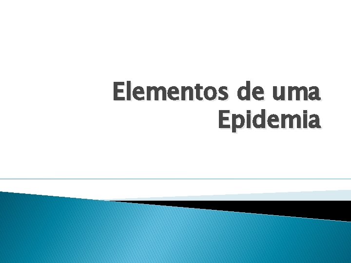 Elementos de uma Epidemia Elementos de uma Epidemia