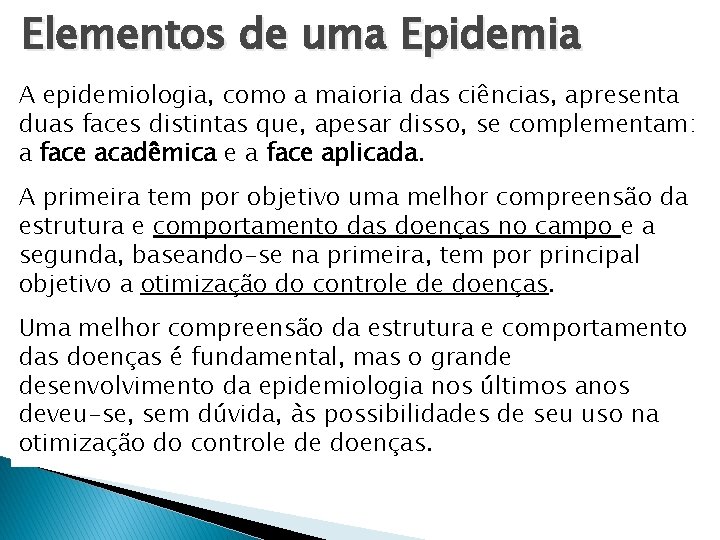 Elementos de uma Epidemia A epidemiologia, como a maioria das ciências, apresenta duas faces Elementos de uma Epidemia A epidemiologia, como a maioria das ciências, apresenta duas faces
