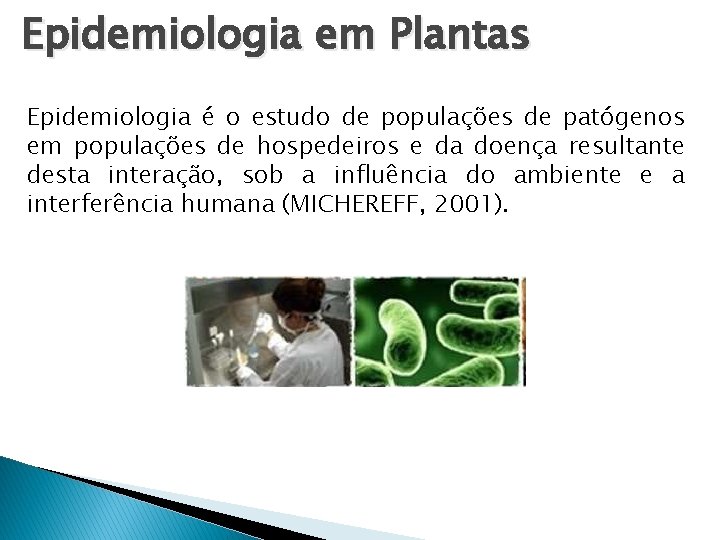 Epidemiologia em Plantas Epidemiologia é o estudo de populações de patógenos em populações de Epidemiologia em Plantas Epidemiologia é o estudo de populações de patógenos em populações de