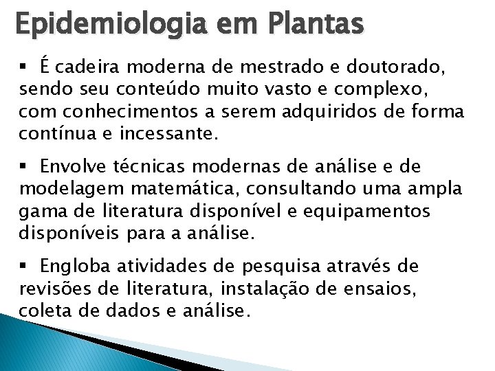 Epidemiologia em Plantas § É cadeira moderna de mestrado e doutorado, sendo seu conteúdo Epidemiologia em Plantas § É cadeira moderna de mestrado e doutorado, sendo seu conteúdo
