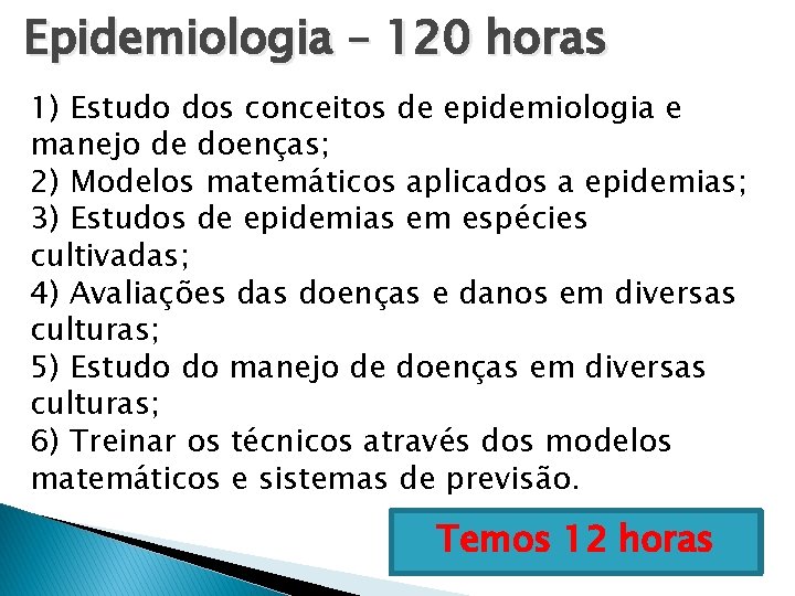 Epidemiologia – 120 horas 1) Estudo dos conceitos de epidemiologia e manejo de doenças; Epidemiologia – 120 horas 1) Estudo dos conceitos de epidemiologia e manejo de doenças;
