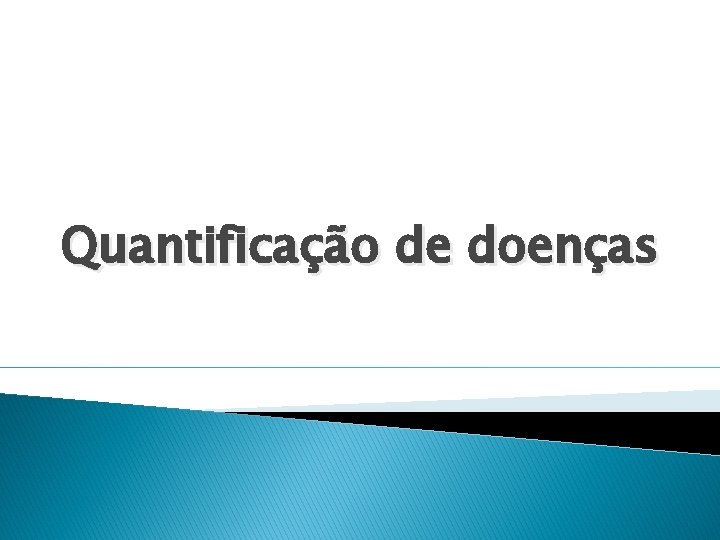 Quantificação de doenças Quantificação de doenças
