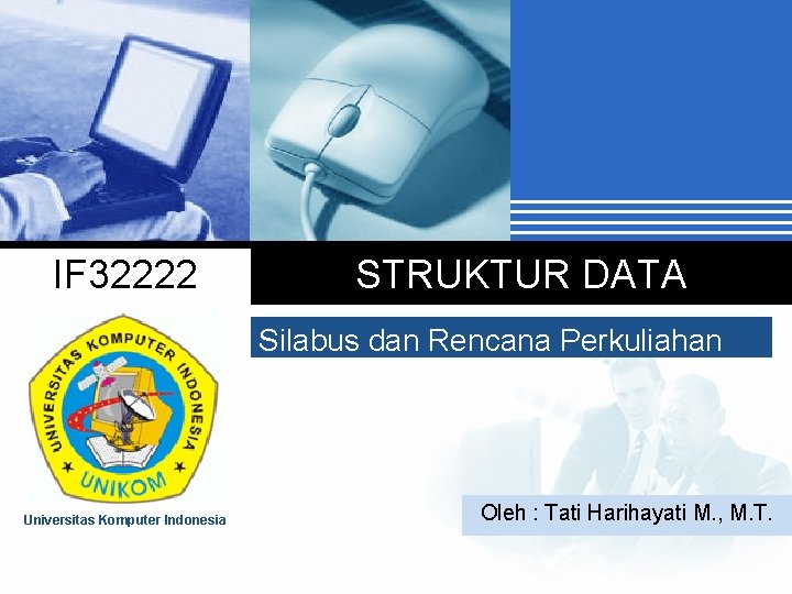 IF 32222 STRUKTUR DATA Silabus dan Rencana Perkuliahan Universitas Komputer Indonesia Oleh : Tati