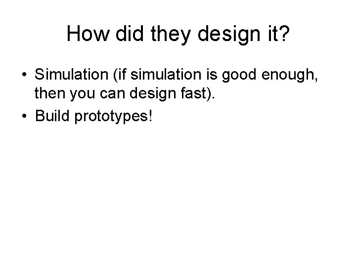 How did they design it? • Simulation (if simulation is good enough, then you