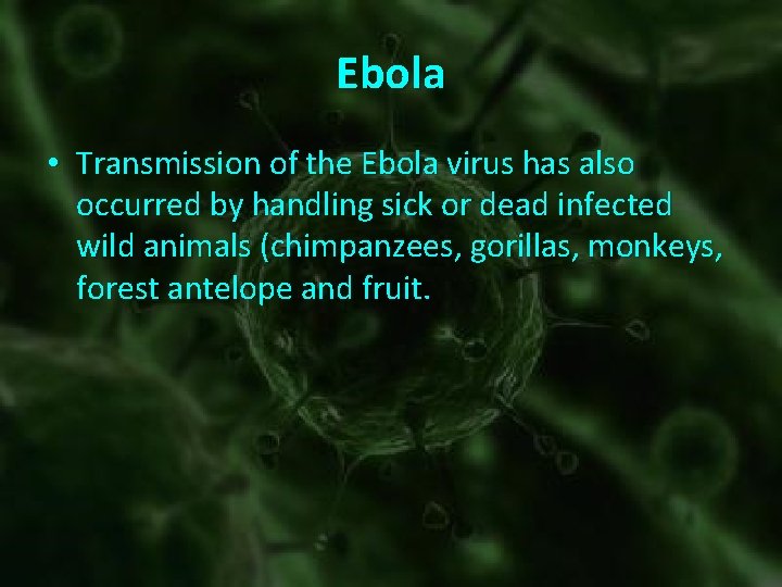 Ebola • Transmission of the Ebola virus has also occurred by handling sick or