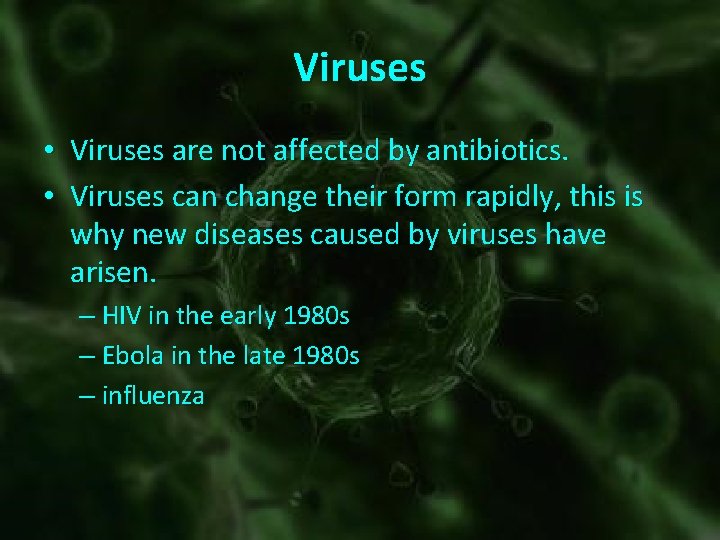 Viruses • Viruses are not affected by antibiotics. • Viruses can change their form