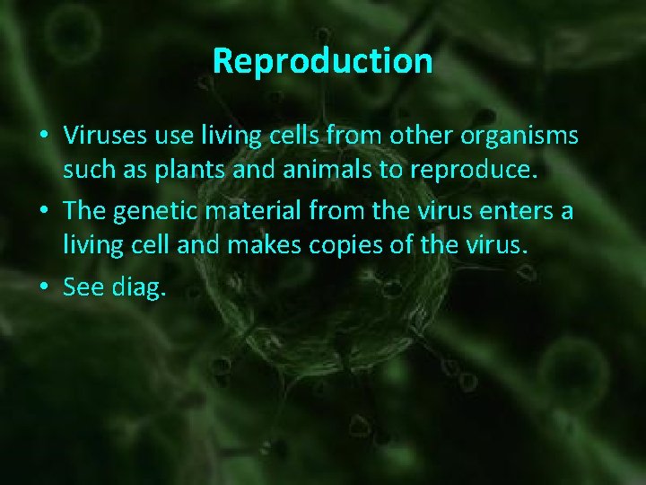 Reproduction • Viruses use living cells from other organisms such as plants and animals