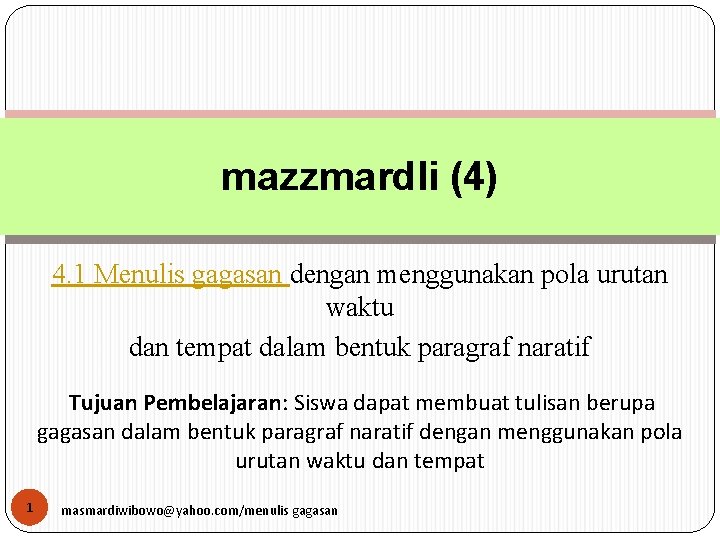 mazzmardli (4) 4. 1 Menulis gagasan dengan menggunakan pola urutan waktu dan tempat dalam