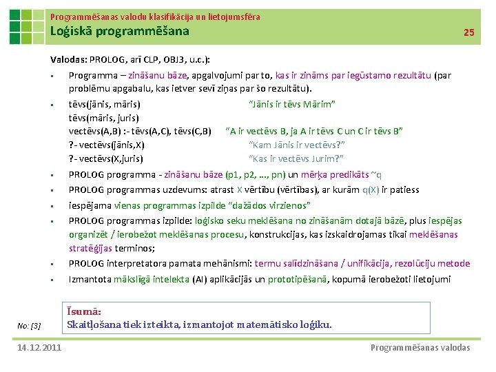 Programmēšanas valodu klasifikācija un lietojumsfēra Loģiskā programmēšana 25 Valodas: PROLOG, arī CLP, OBJ 3,