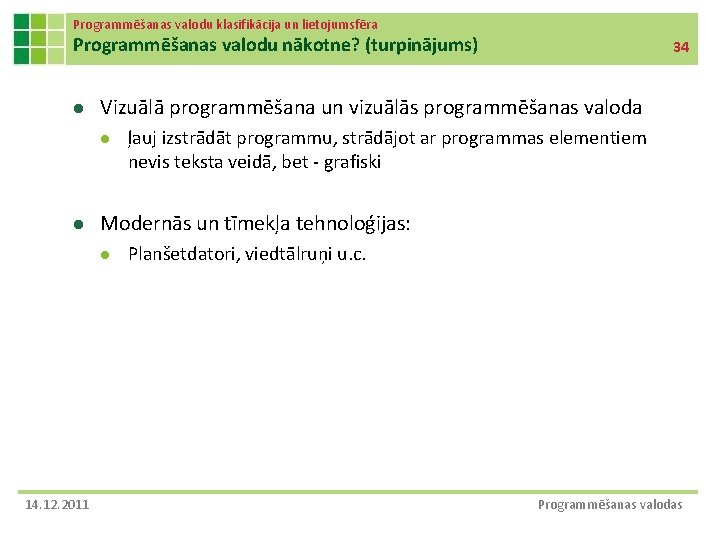 Programmēšanas valodu klasifikācija un lietojumsfēra Programmēšanas valodu nākotne? (turpinājums) l Vizuālā programmēšana un vizuālās