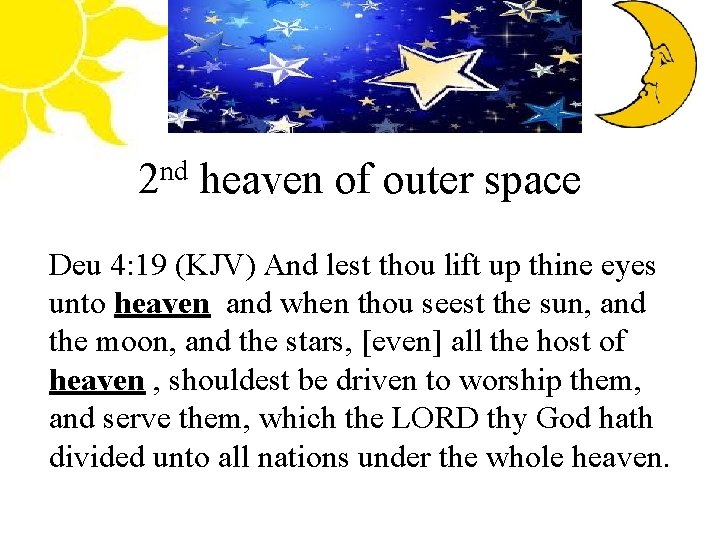 nd 2 heaven of outer space Deu 4: 19 (KJV) And lest thou lift