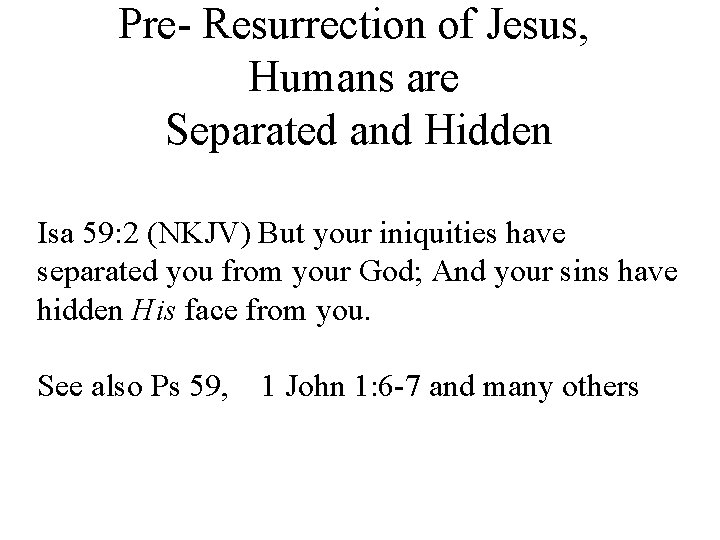 Pre- Resurrection of Jesus, Humans are Separated and Hidden Isa 59: 2 (NKJV) But