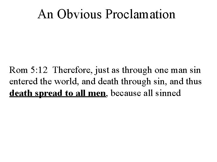 An Obvious Proclamation Rom 5: 12 Therefore, just as through one man sin entered