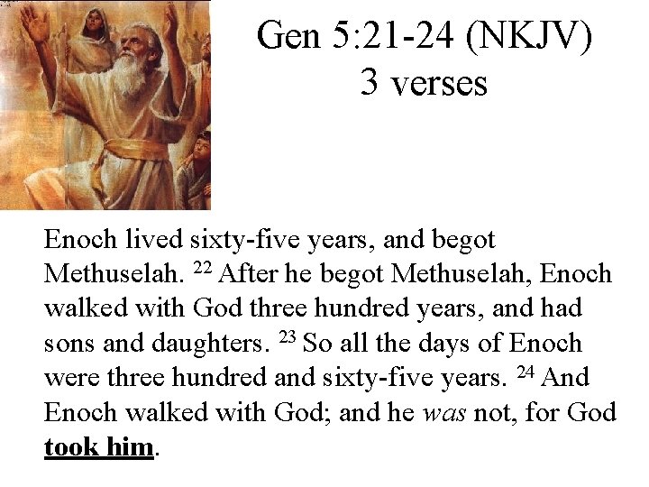 Gen 5: 21 -24 (NKJV) 3 verses Enoch lived sixty-five years, and begot Methuselah.
