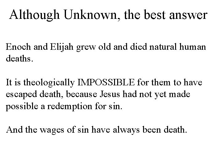 Although Unknown, the best answer Enoch and Elijah grew old and died natural human