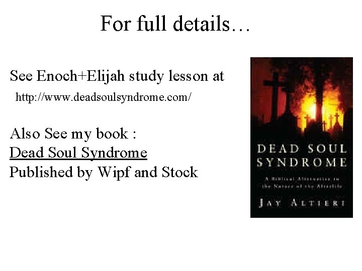 For full details… See Enoch+Elijah study lesson at http: //www. deadsoulsyndrome. com/ Also See